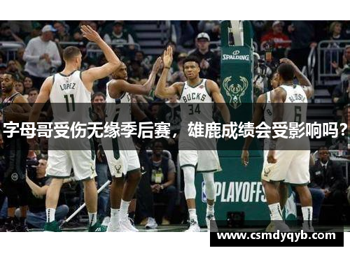 字母哥受伤无缘季后赛，雄鹿成绩会受影响吗？
