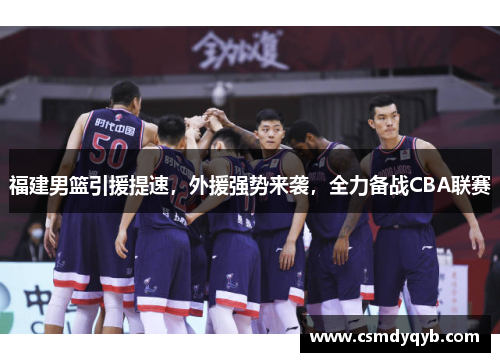 福建男篮引援提速，外援强势来袭，全力备战CBA联赛