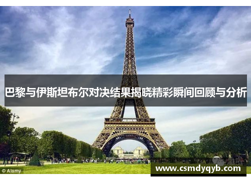 巴黎与伊斯坦布尔对决结果揭晓精彩瞬间回顾与分析