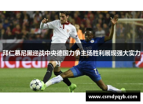拜仁慕尼黑迎战中央德国力争主场胜利展现强大实力